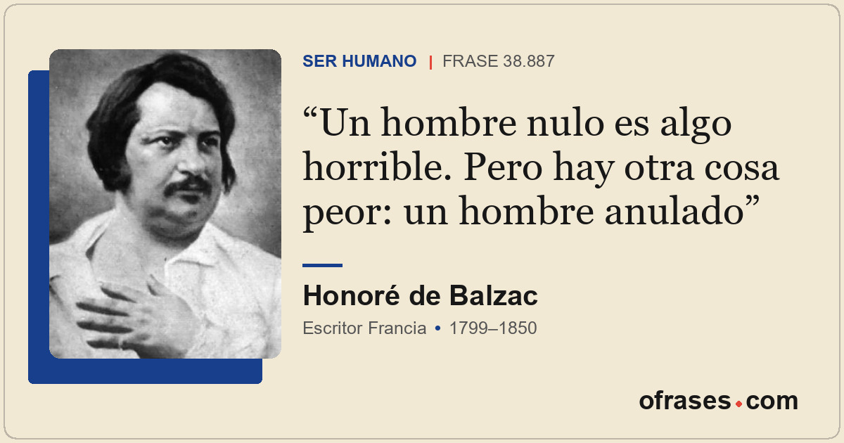 Un hombre nulo es algo horrible. Pero hay otra cosa peor: un hombre anulado