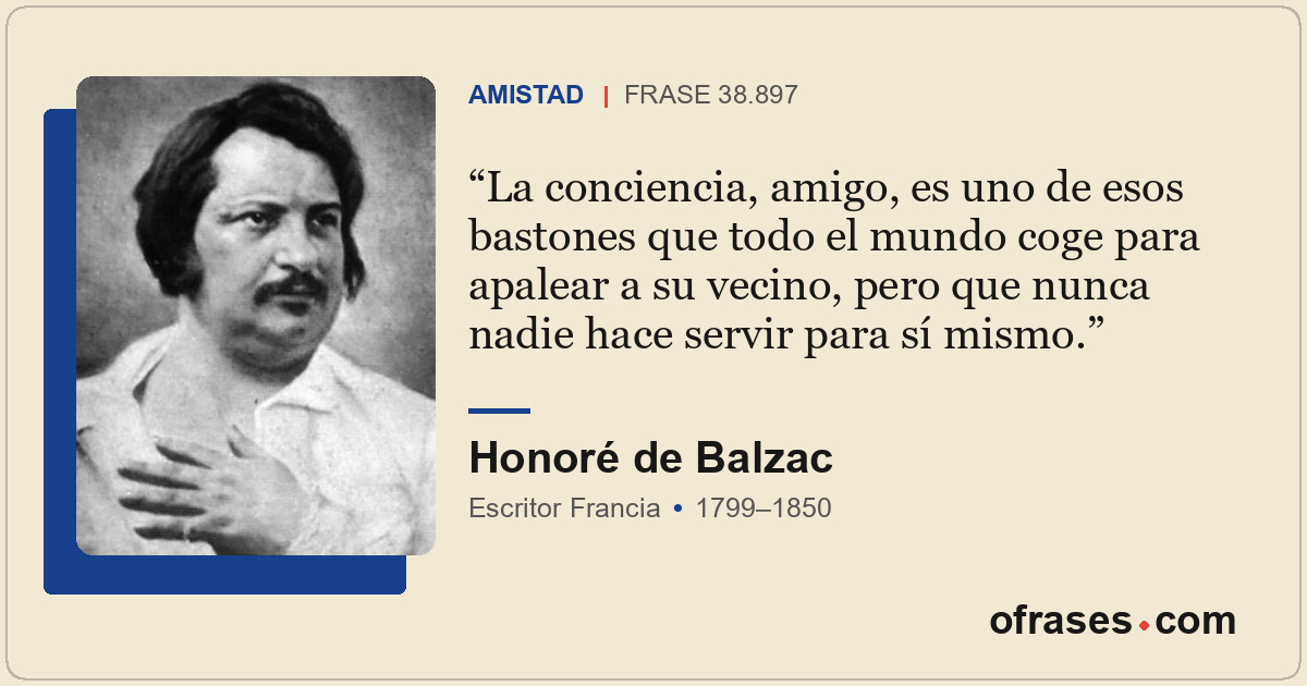 La conciencia, amigo, es uno de esos bastones que todo el mundo coge para apalea...