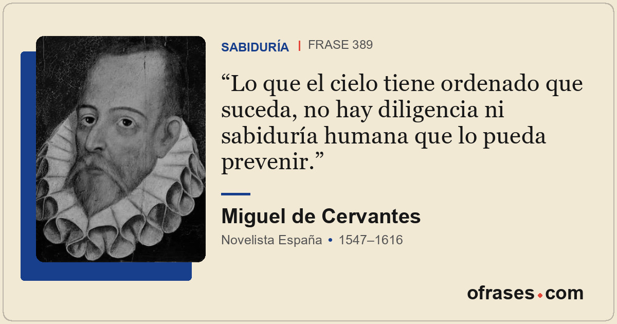 Lo que el cielo tiene ordenado que suceda, no hay diligencia ni sabiduría humana...