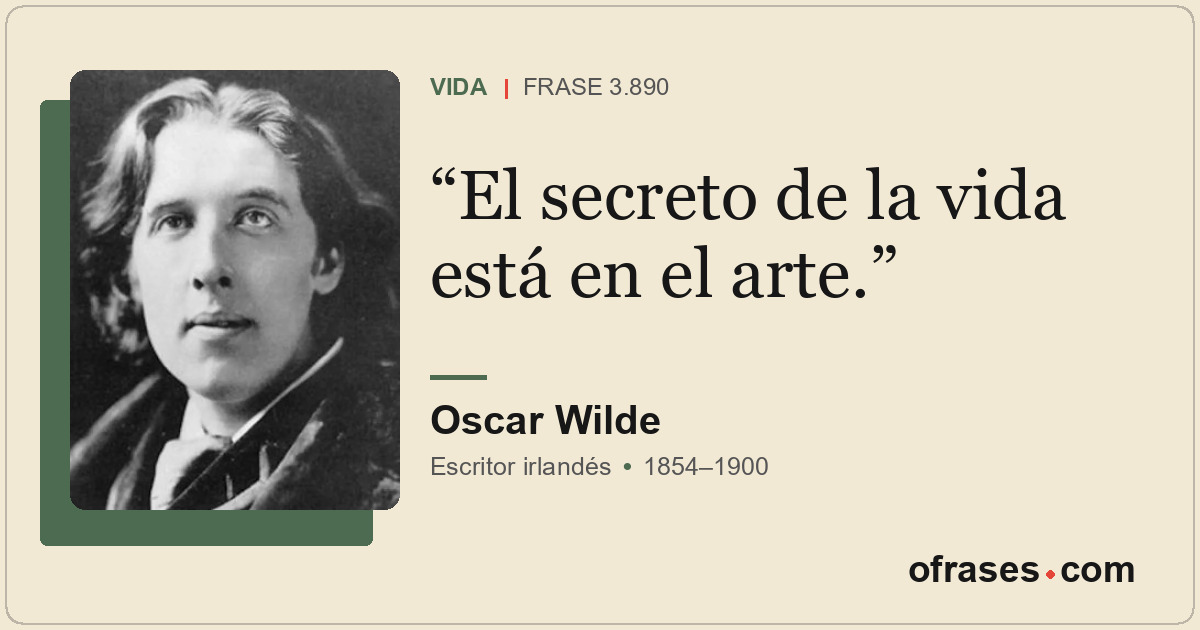 El secreto de la vida está en el arte.
