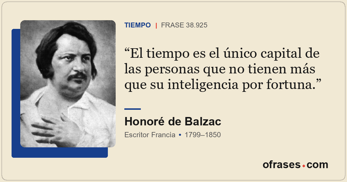 El tiempo es el único capital de las personas que no tienen más que su inteligen...