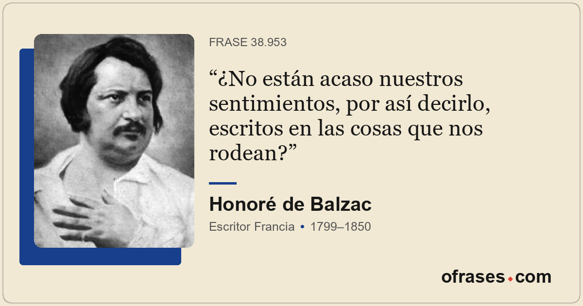 ¿No están acaso nuestros sentimientos, por así decirlo, escritos en las cosas qu...