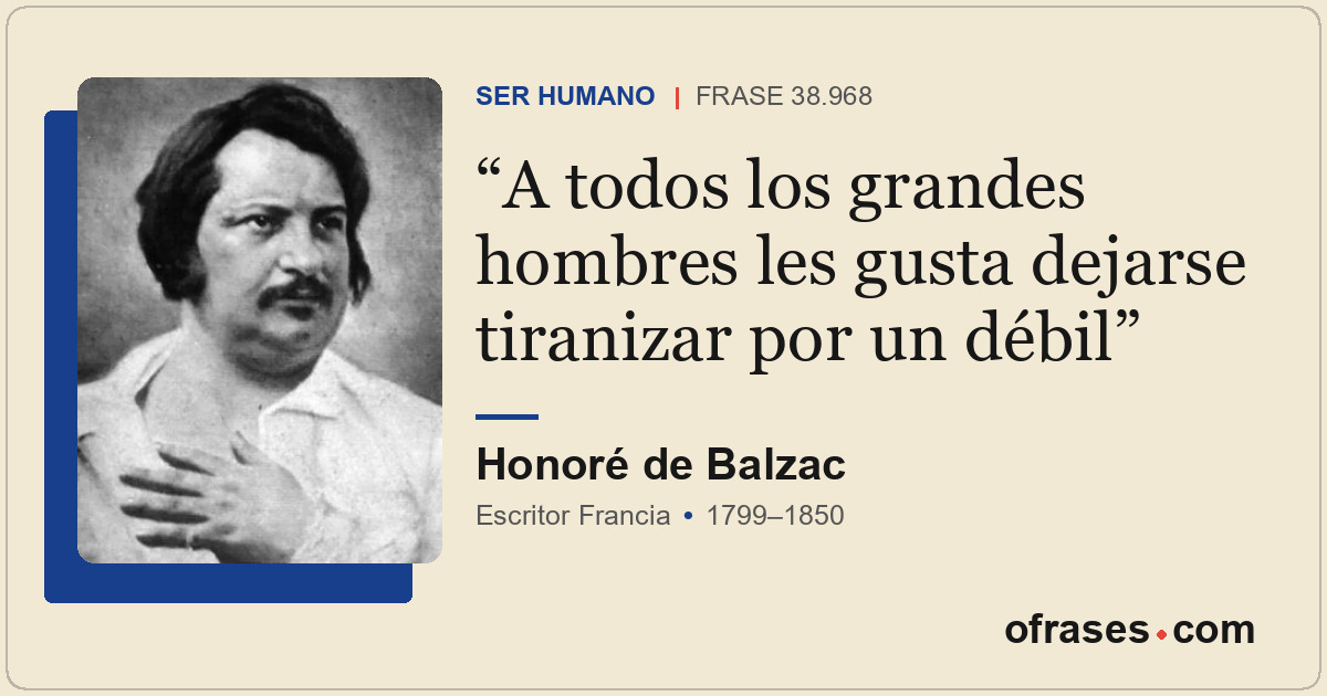 A todos los grandes hombres les gusta dejarse tiranizar por un débil