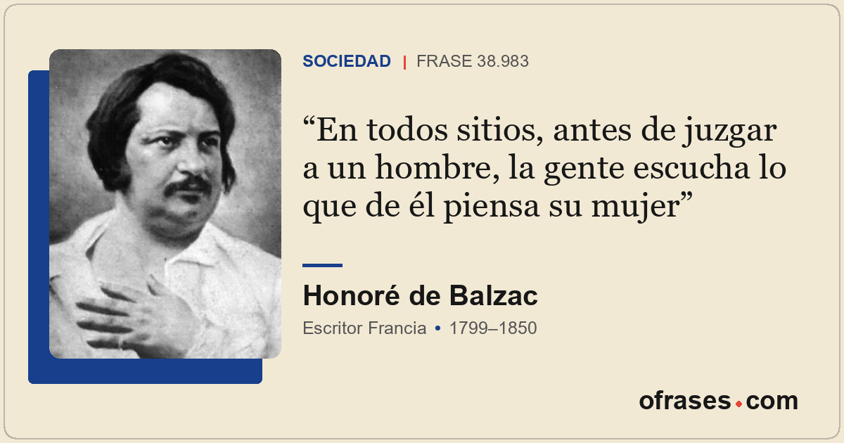En todos sitios, antes de juzgar a un hombre, la gente escucha lo que de él pien...