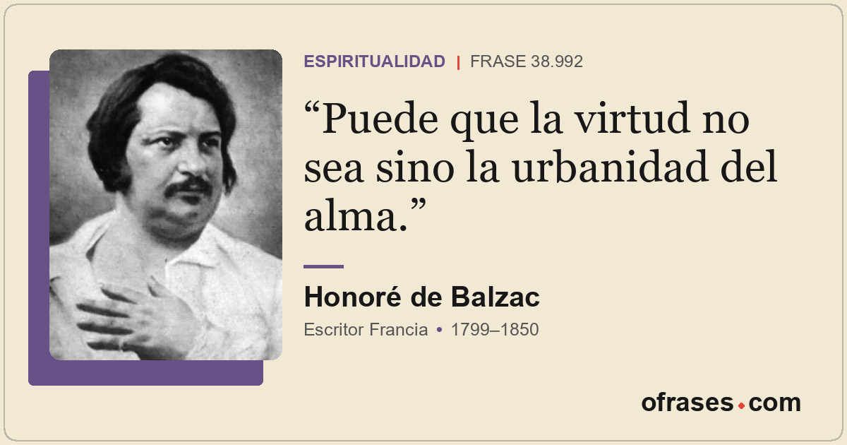 Puede que la virtud no sea sino la urbanidad del alma.