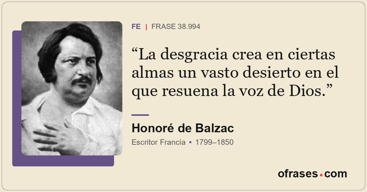 La desgracia crea en ciertas almas un vasto desierto en el que resuena la voz de...