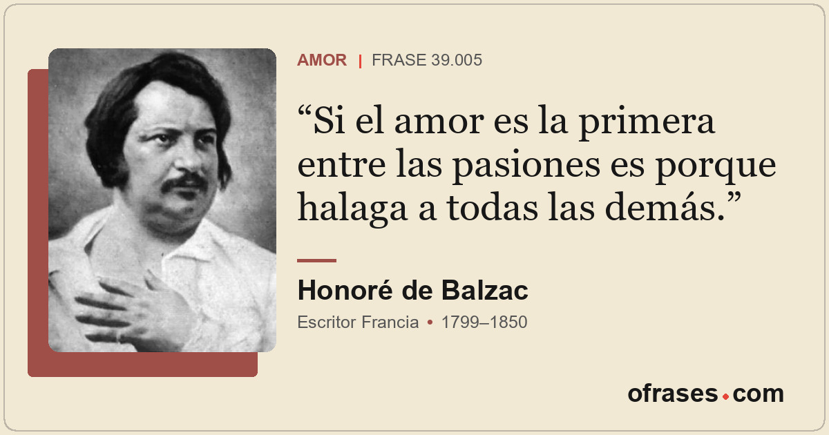 Si el amor es la primera entre las pasiones es porque halaga a todas las demás.