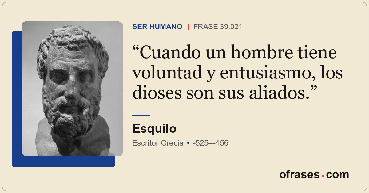 Cuando un hombre tiene voluntad y entusiasmo, los dioses son sus aliados.
