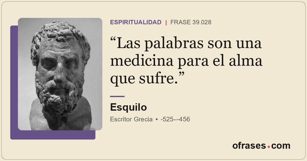Las palabras son una medicina para el alma que sufre.