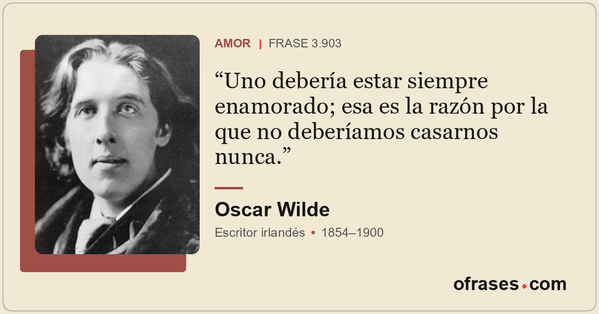Uno debería estar siempre enamorado; esa es la razón por la que no deberíamos ca...