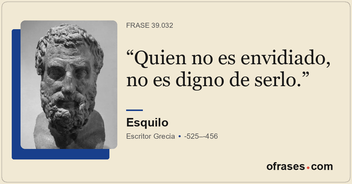 Quien no es envidiado, no es digno de serlo.