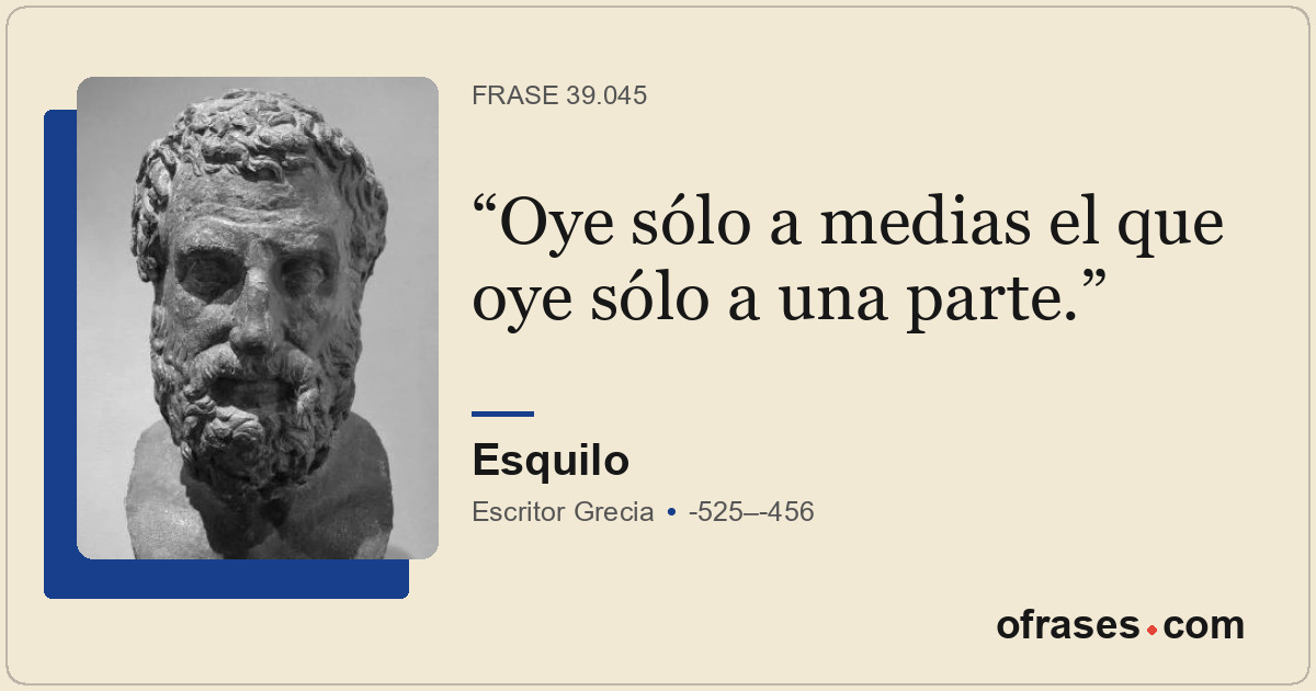 Oye sólo a medias el que oye sólo a una parte.