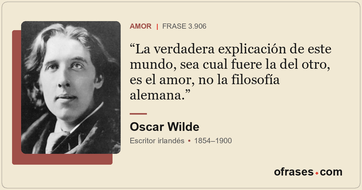 La verdadera explicación de este mundo, sea cual fuere la del otro, es el amor,...