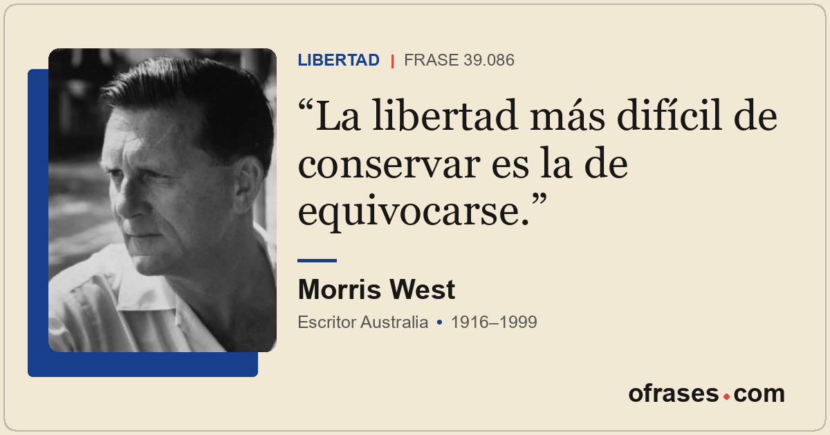 La libertad más difícil de conservar es la de equivocarse.