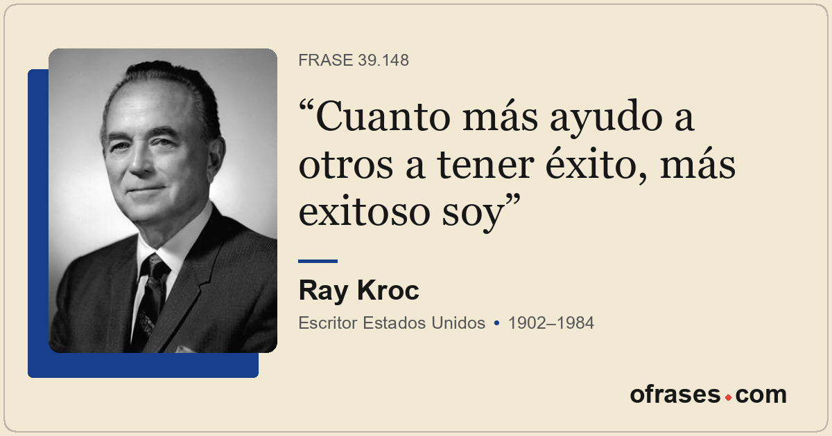 Cuanto más ayudo a otros a tener éxito, más exitoso soy