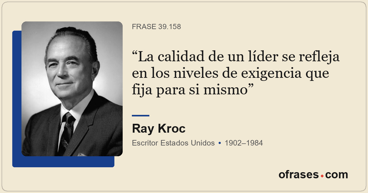 La calidad de un líder se refleja en los niveles de exigencia que fija para si m...