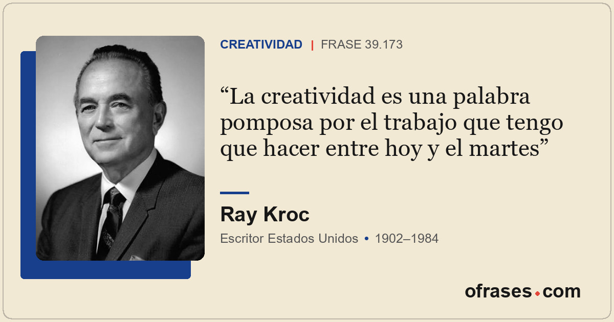 La creatividad es una palabra pomposa por el trabajo que tengo que hacer entre h...