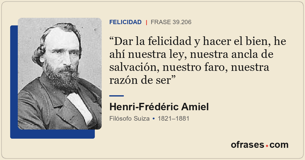Dar la felicidad y hacer el bien, he ahí nuestra ley, nuestra ancla de salvación...