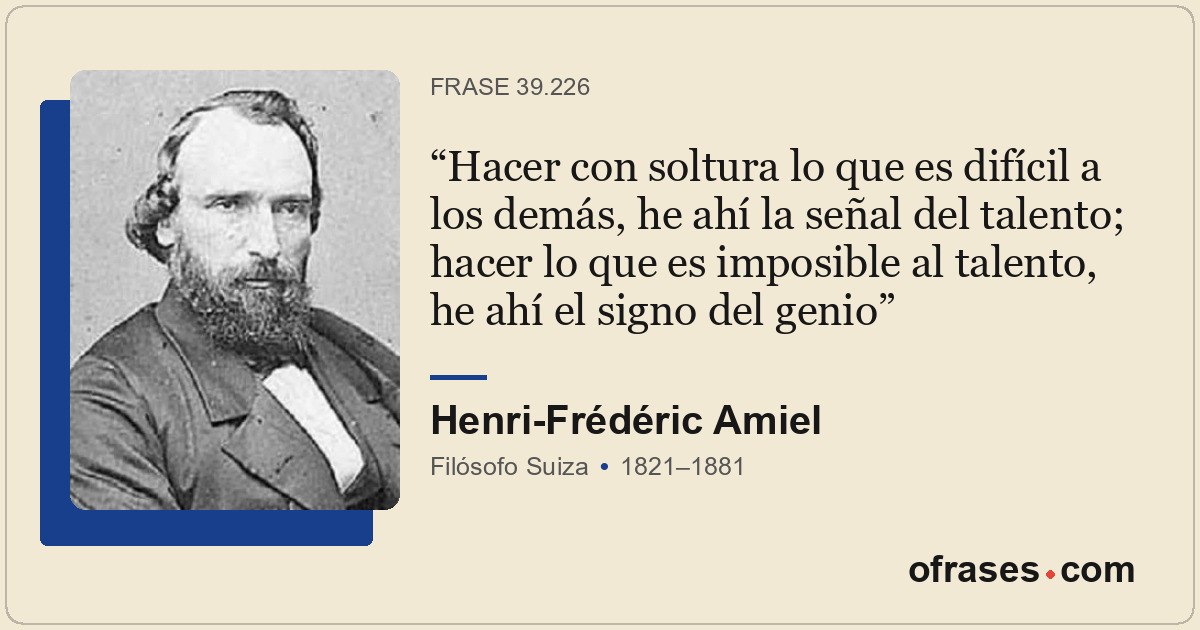 Hacer con soltura lo que es difícil a los demás, he ahí la señal del talento; ha...