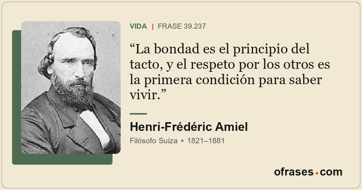 La bondad es el principio del tacto, y el respeto por los otros es la primera co...