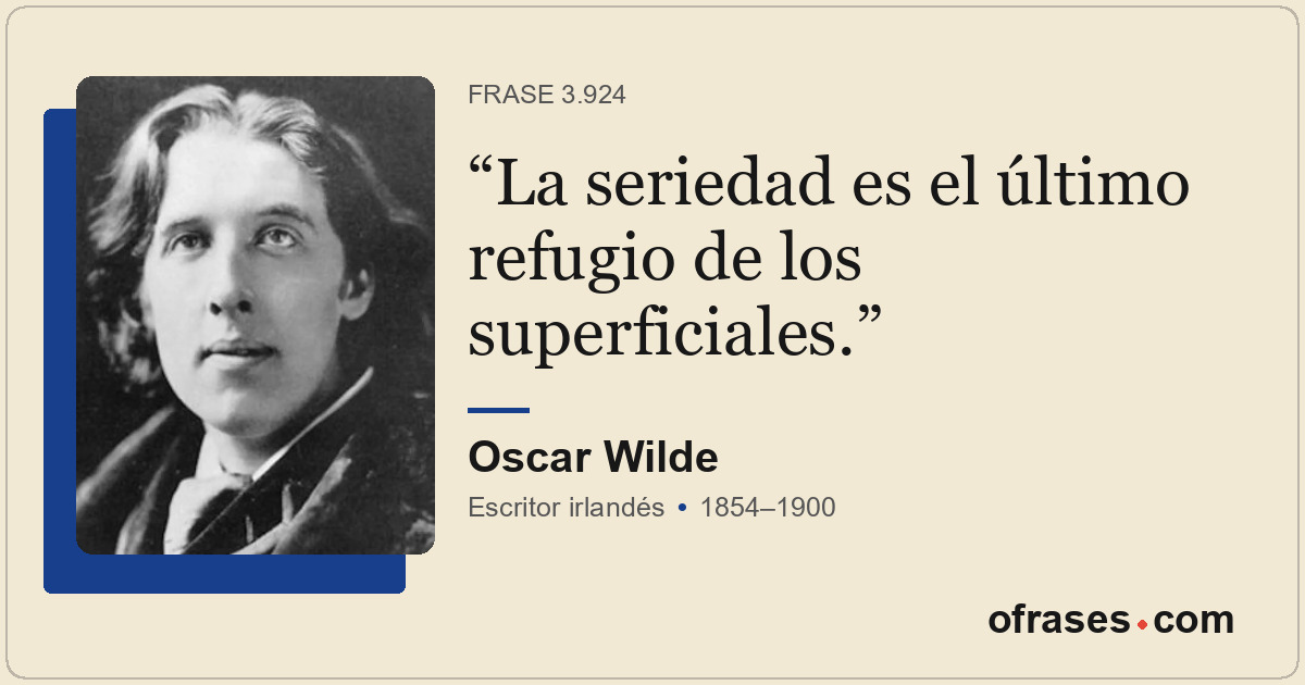 La seriedad es el último refugio de los superficiales.