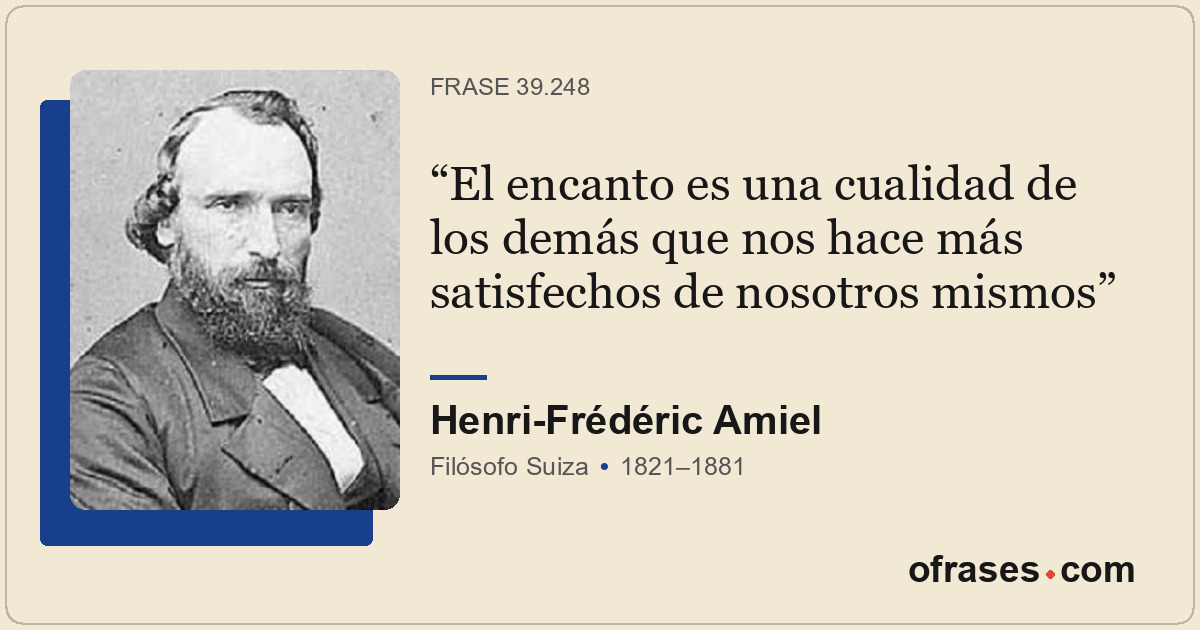 El encanto es una cualidad de los demás que nos hace más satisfechos de nosotros...