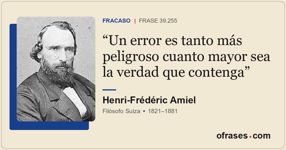 Un error es tanto más peligroso cuanto mayor sea la verdad que contenga