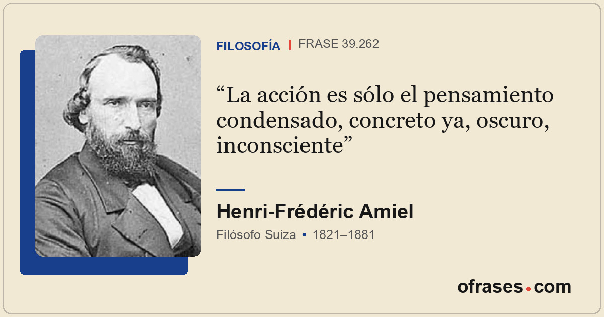 La acción es sólo el pensamiento condensado, concreto ya, oscuro, inconsciente