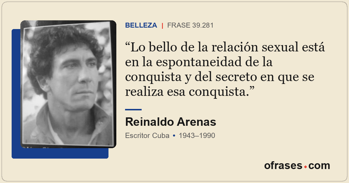Lo bello de la relación sexual está en la espontaneidad de la conquista y del se...