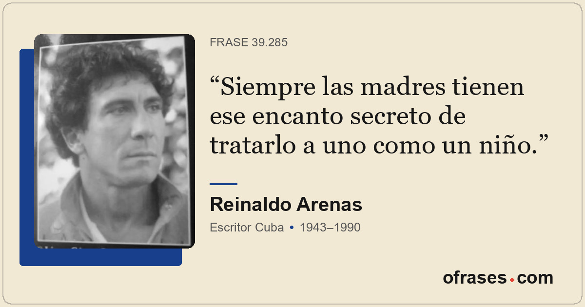 Siempre las madres tienen ese encanto secreto de tratarlo a uno como un niño.