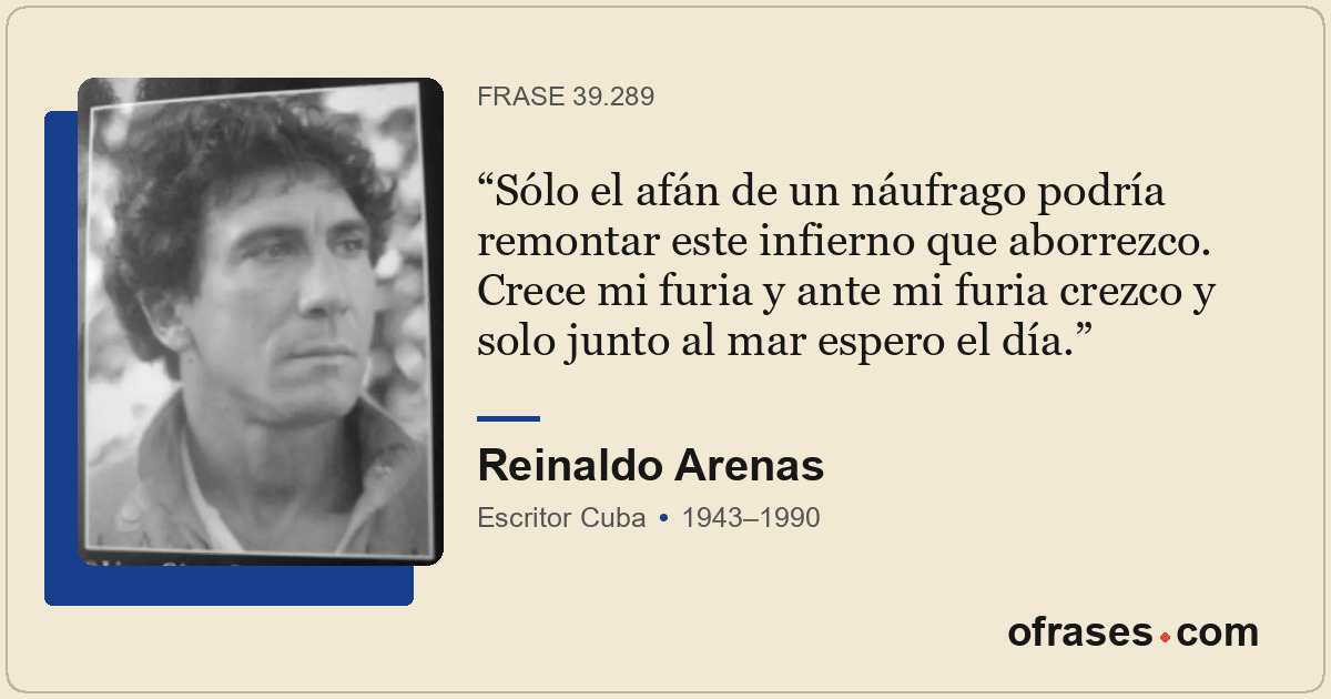 Sólo el afán de un náufrago podría remontar este infierno que aborrezco. Crece m...