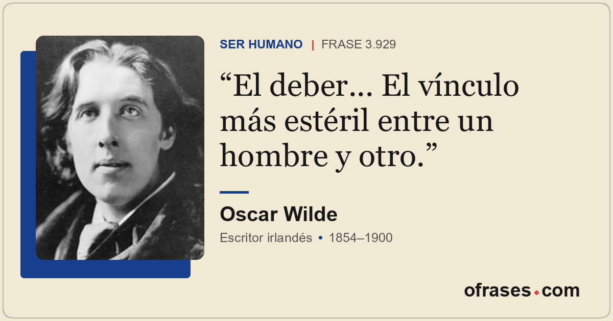 El deber... El vínculo más estéril entre un hombre y otro.
