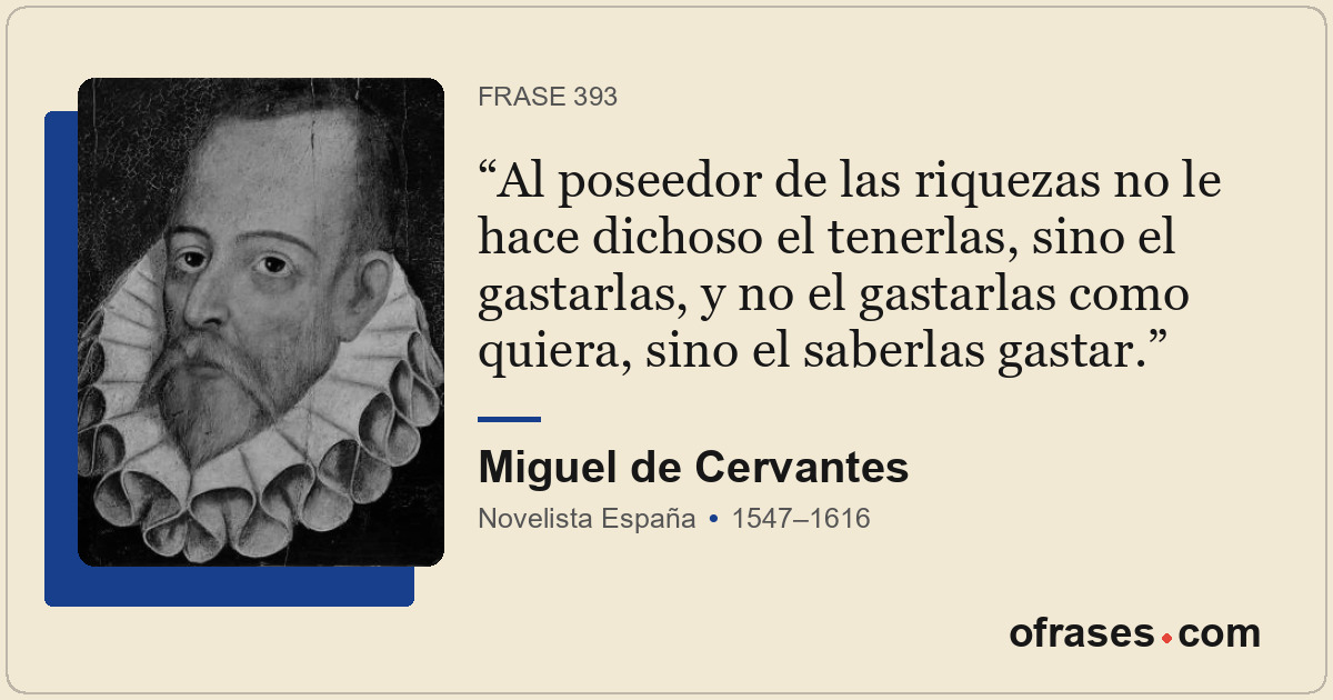 Al poseedor de las riquezas no le hace dichoso el tenerlas, sino el gastarlas, y...