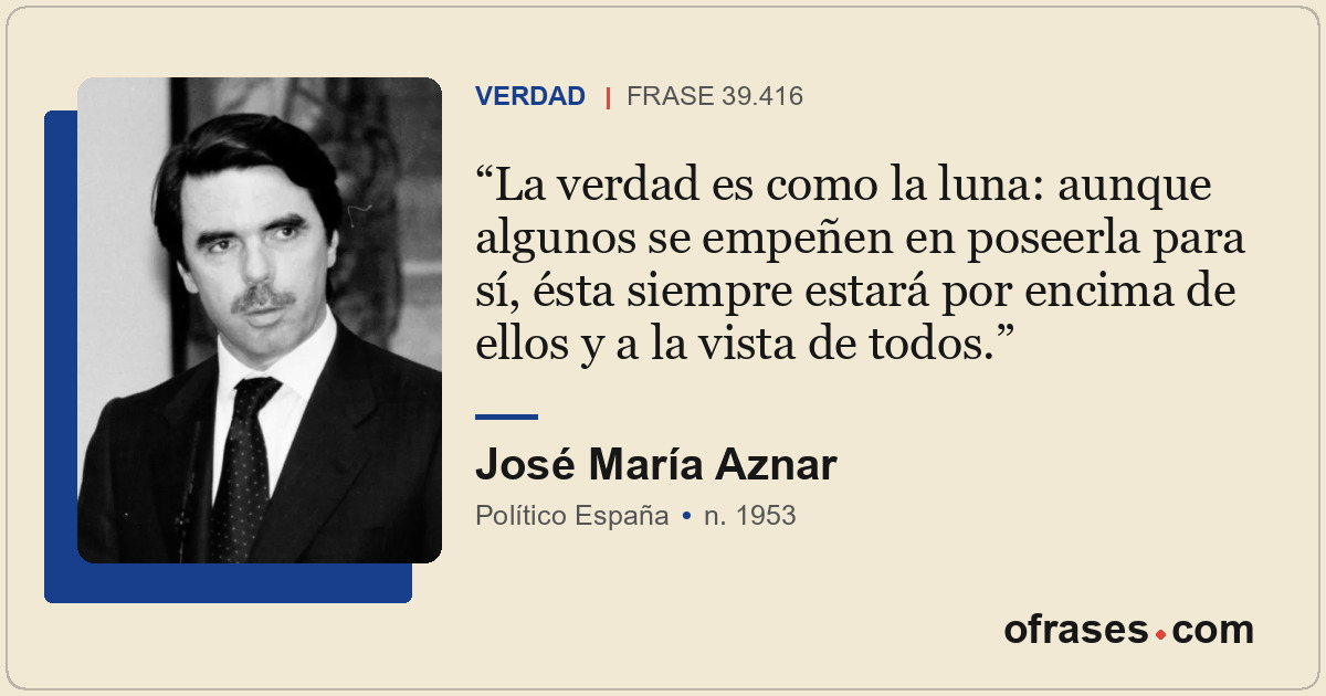 La verdad es como la luna: aunque algunos se empeñen en poseerla para sí, ésta s...