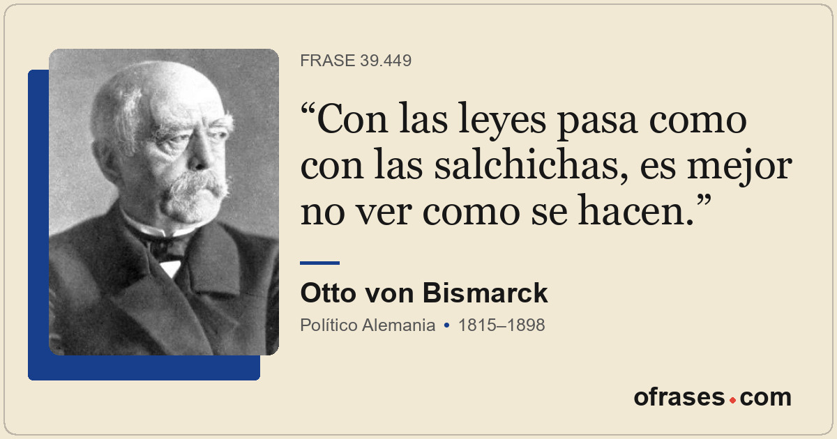 Con las leyes pasa como con las salchichas, es mejor no ver como se hacen.