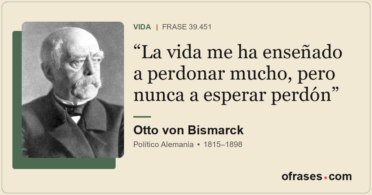 La vida me ha enseñado a perdonar mucho, pero nunca a esperar perdón