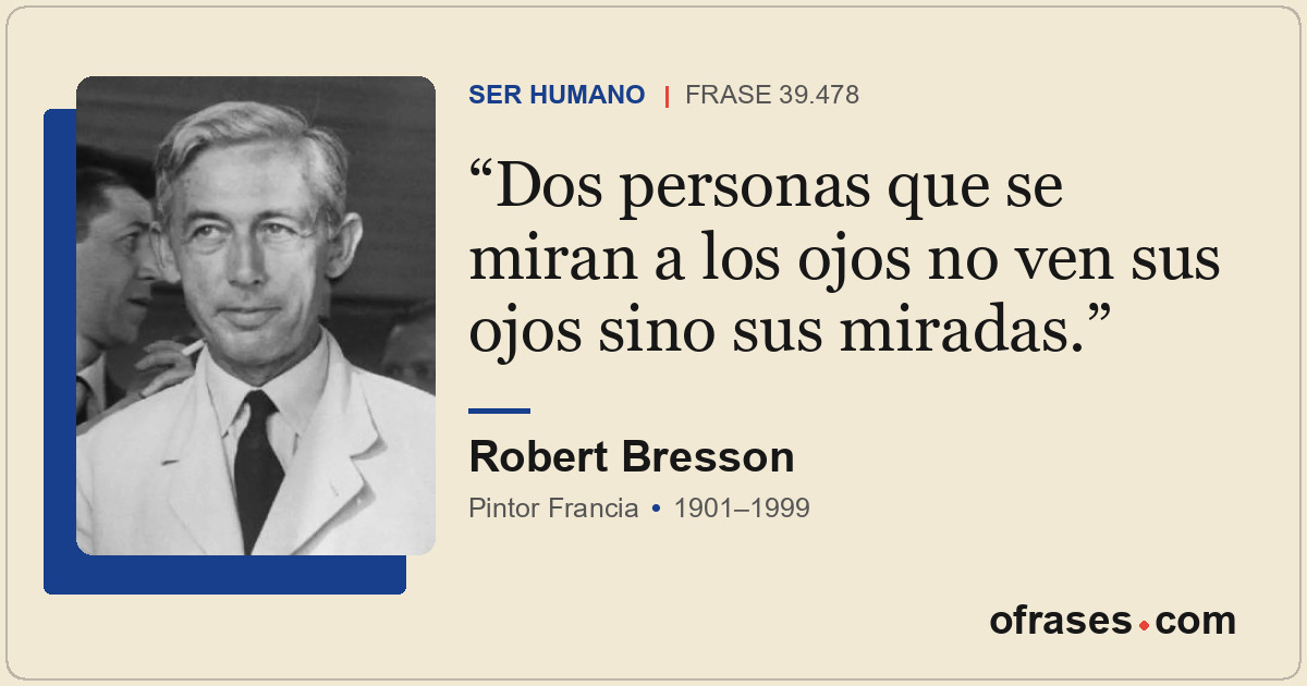 Dos personas que se miran a los ojos no ven sus ojos sino sus miradas.