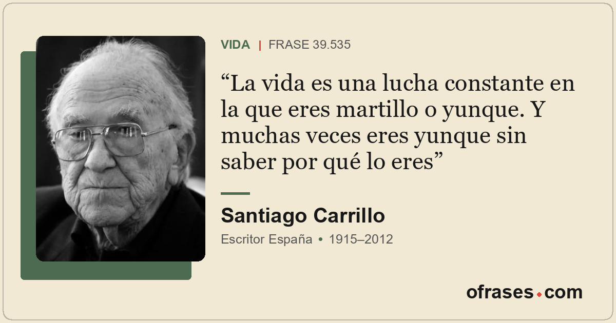 La vida es una lucha constante en la que eres martillo o yunque. Y muchas veces...