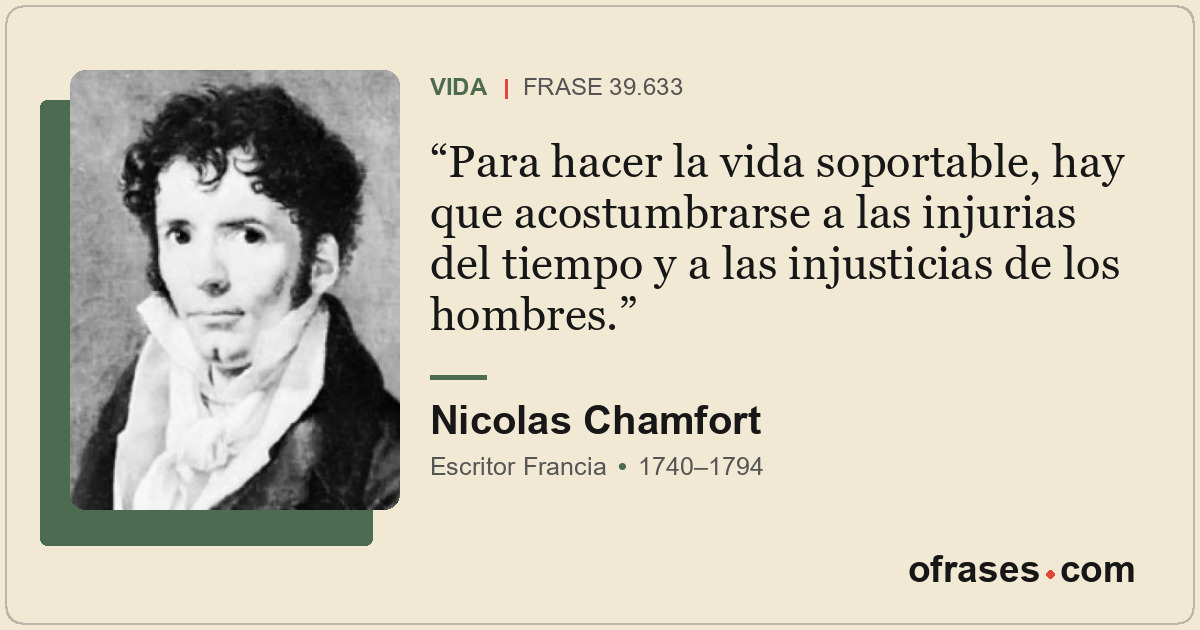 Para hacer la vida soportable, hay que acostumbrarse a las injurias del tiempo y...