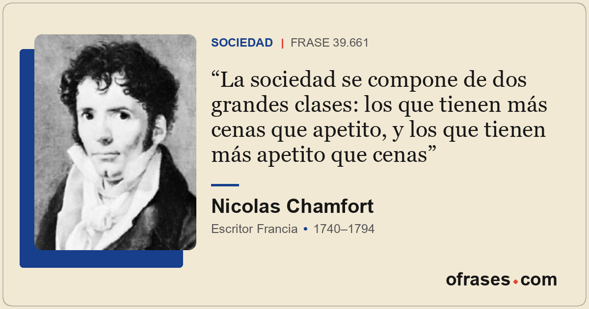 La sociedad se compone de dos grandes clases: los que tienen más cenas que apeti...