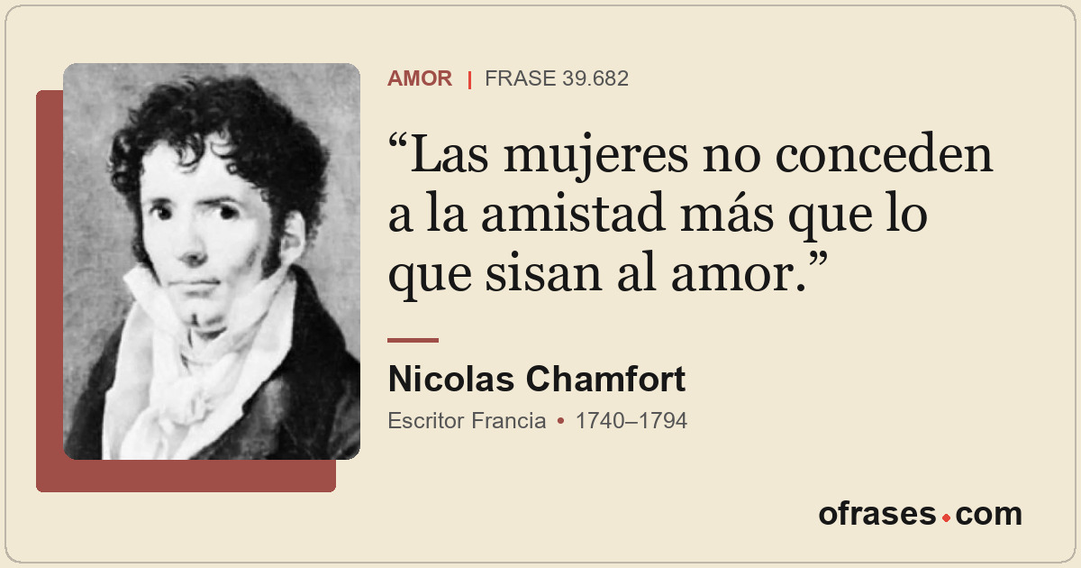 Las mujeres no conceden a la amistad más que lo que sisan al amor.