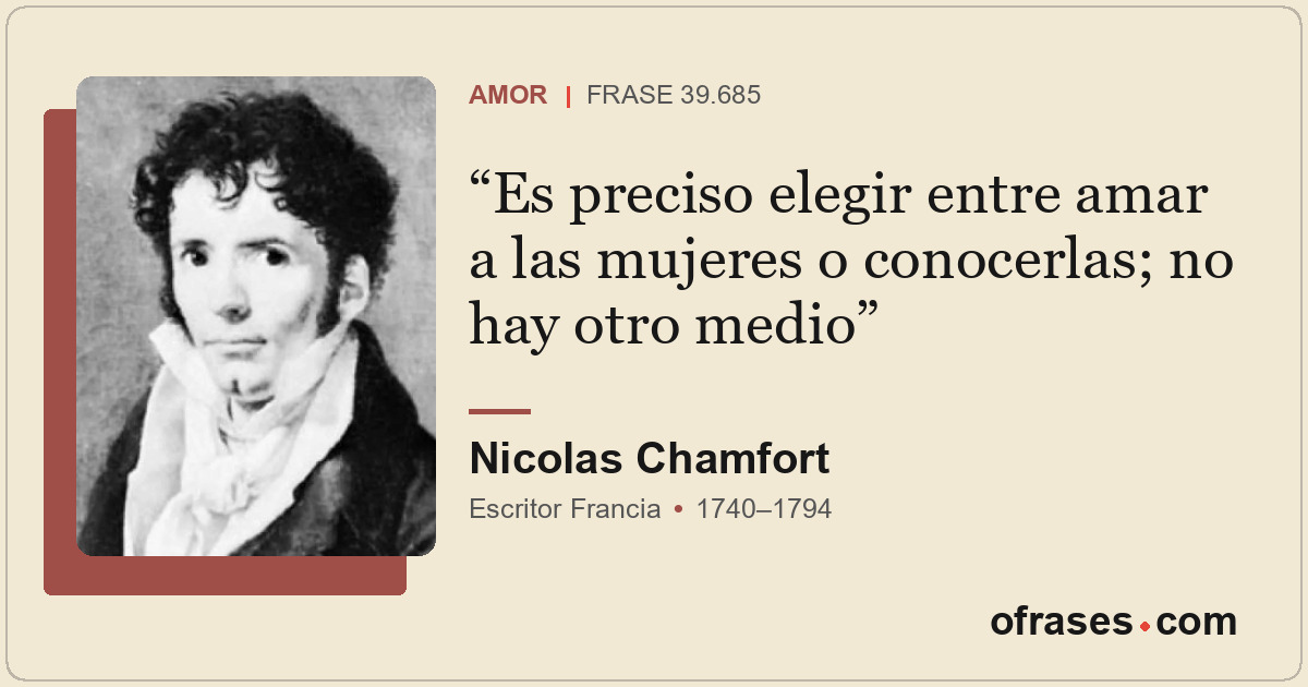 Es preciso elegir entre amar a las mujeres o conocerlas; no hay otro medio