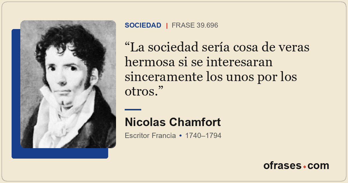 La sociedad sería cosa de veras hermosa si se interesaran sinceramente los unos...