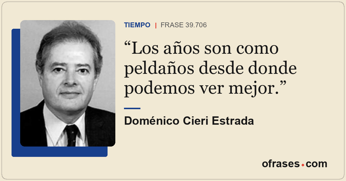 Los años son como peldaños desde donde podemos ver mejor.