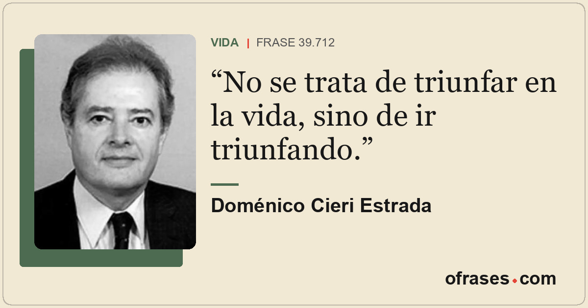 No se trata de triunfar en la vida, sino de ir triunfando.
