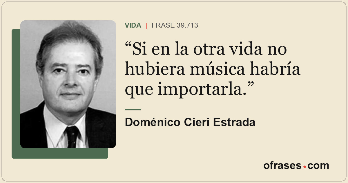 Si en la otra vida no hubiera música habría que importarla.