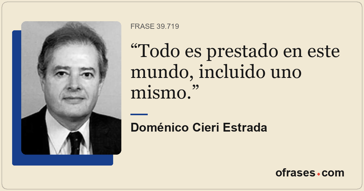 Todo es prestado en este mundo, incluido uno mismo.
