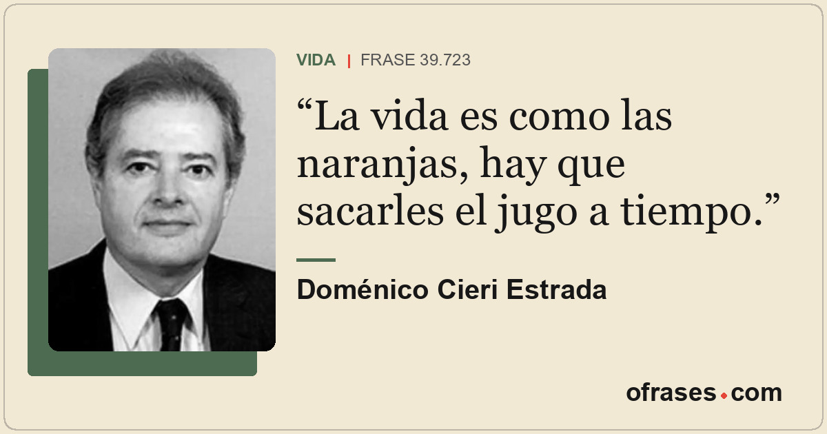 La vida es como las naranjas, hay que sacarles el jugo a tiempo.