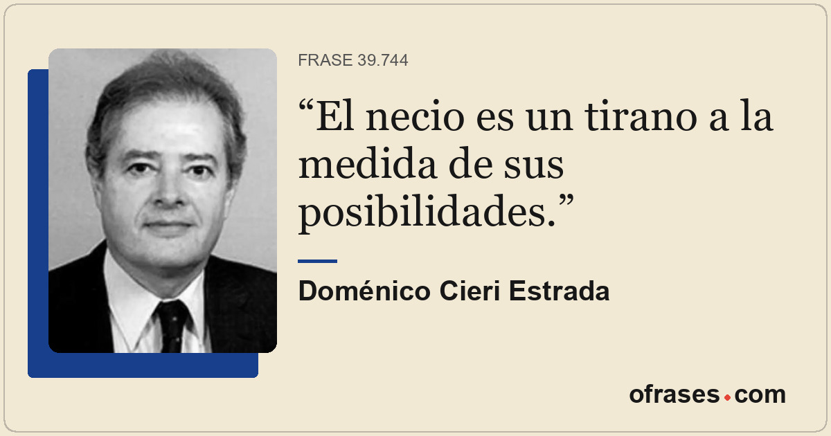 El necio es un tirano a la medida de sus posibilidades.