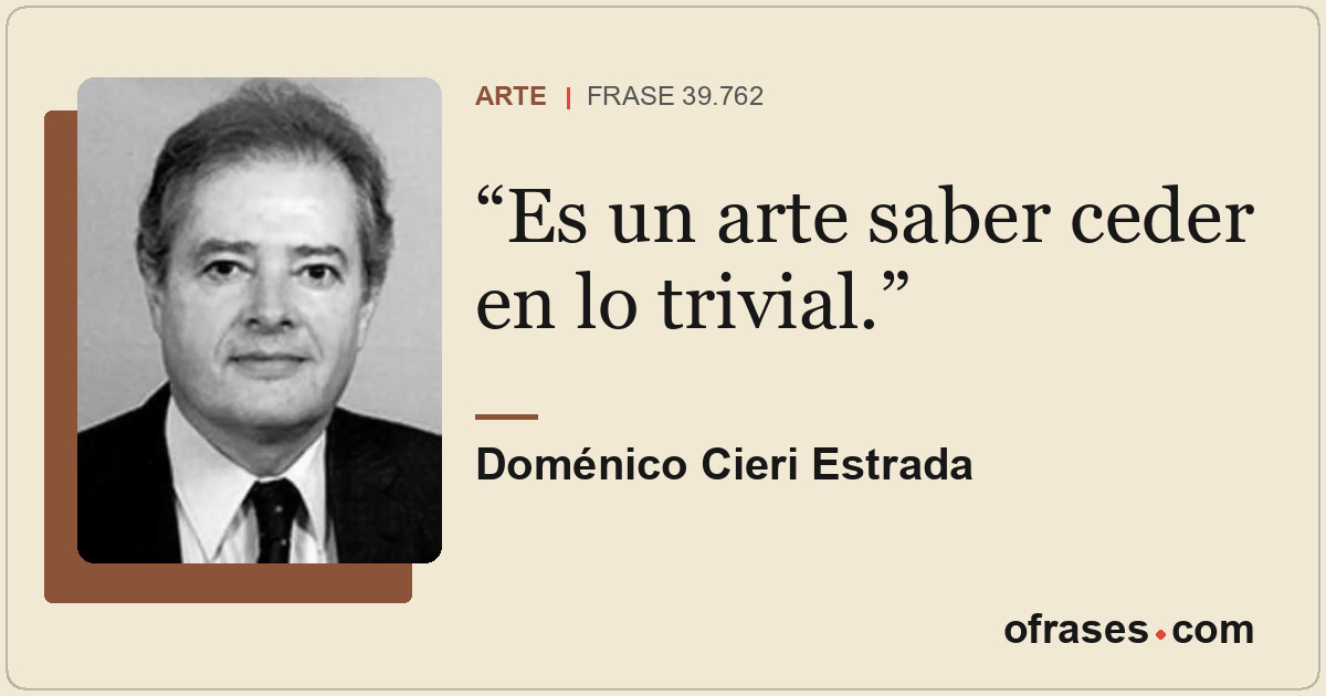 Es un arte saber ceder en lo trivial.